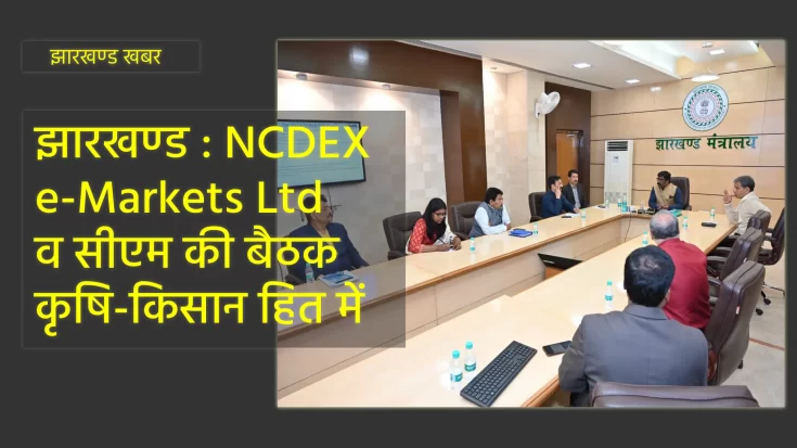 झारखण्ड : NCDEX e-Markets Ltd व सीएम की बैठक कृषि हित में