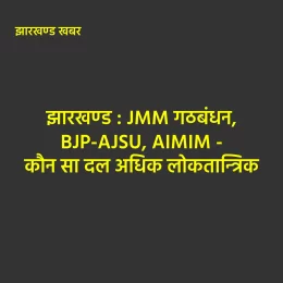 झारखण्ड : JMM गठबंधन, BJP-AJSU, AIMIM - कौन लोकतान्त्रिक